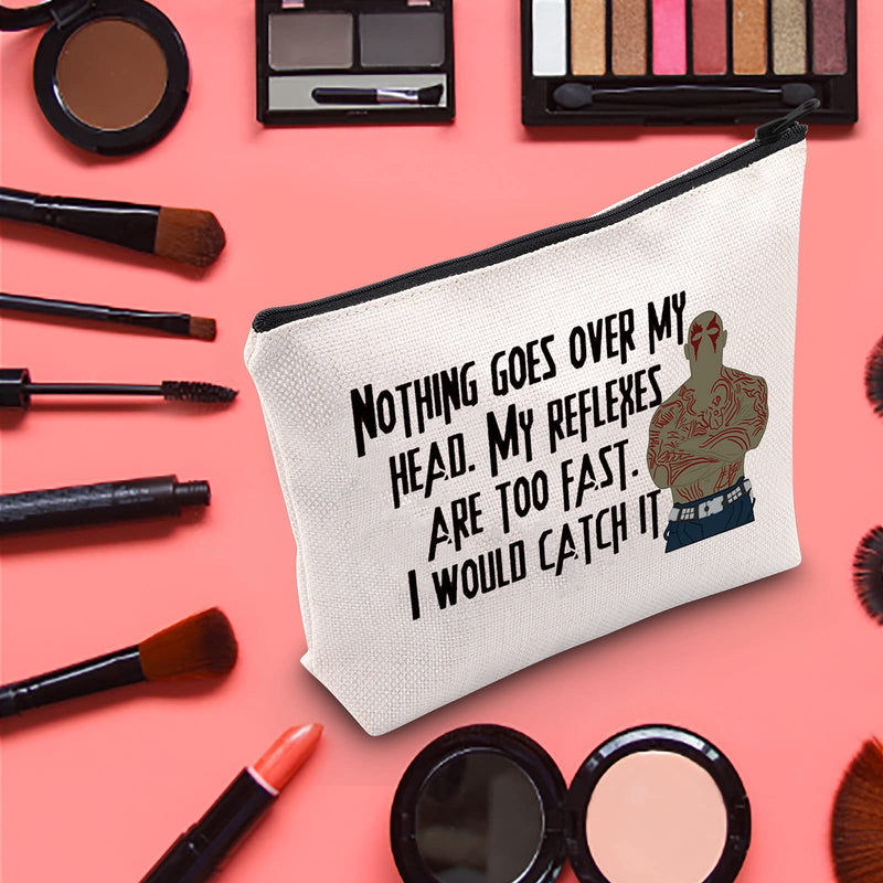 [Australia] - LEVLO Funny Drax Cosmetic Make Up Bag Drax Fans Gift Nothing Goes Over My Head My Reflexes Are Too Fast I Would Catch It Makeup Zipper Pouch Bag For Friend Family, Nothing Goes Over, 